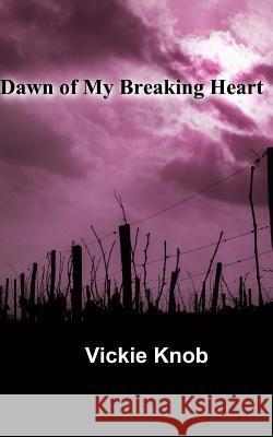 Dawn of My Breaking Heart: Dawn Thriller Novels Vickie Knob 9781500532857 Createspace