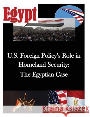 U.S. Foreign Policy's Role in Homeland Security: The Egyptian Case Naval Postgraduate School 9781500532864 Createspace