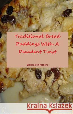 Traditional Bread Puddings With A Decadent Twist Niekerk, Brenda Van 9781500533434 Createspace