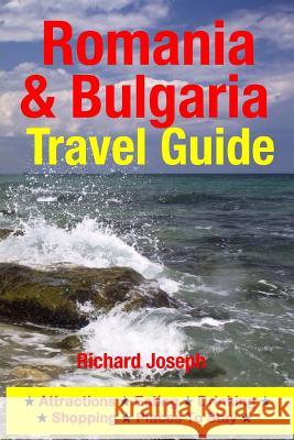 Romania & Bulgaria Travel Guide: Attractions, Eating, Drinking, Shopping & Places To Stay Joseph, Richard 9781500533571 Createspace