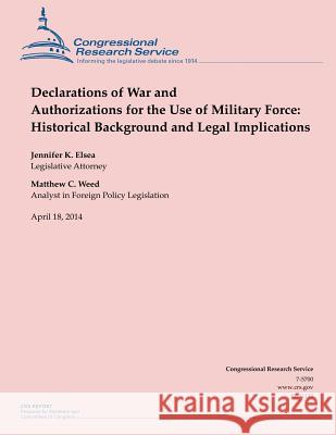Declarations of War and Authorizations for the Use of Military Force: Historical Background and Legal Implications Jennifer K. Elsea Matthew C. Weed 9781500534974