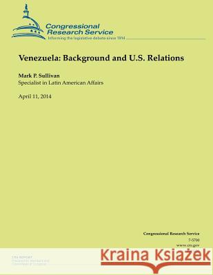 Venezuela: Background and U.S. Relations Mark P. Sullivan 9781500535728