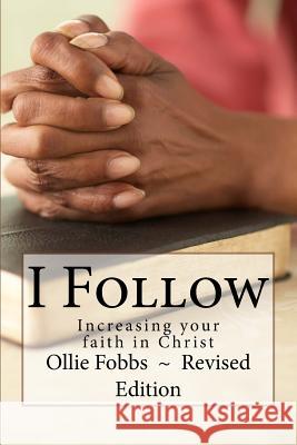 I Follow: Increasing your faith in Christ Fobbs Jr, Ollie B. 9781500535957