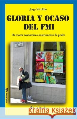 Gloria y ocaso del FMI: De motor economico a instrumento de poder Zicolillo, Jorge 9781500536602 Createspace