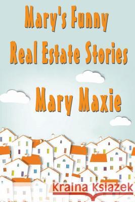 Mary's Funny Real Estate Stories Mary Maxie 9781500537067