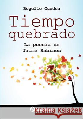 Tiempo quebrado: La poesia de Jaime Sabines Guedea, Rogelio 9781500537517