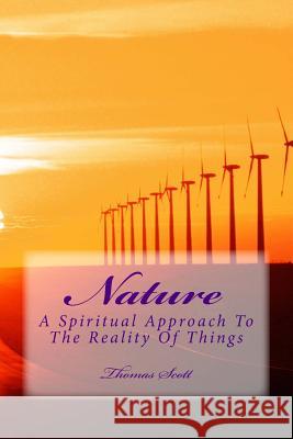 Nature: A Spiritual Approach To The Reality Of Things Scott, Thomas Edward 9781500537623
