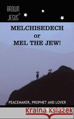 Melchisedech or Mel the Jew!: Peacemaker, Prophet and Lover MR Vincent P. Grupi 9781500538538 Createspace