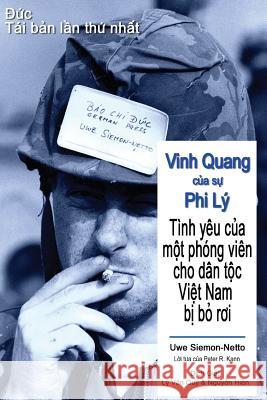 Vinh Quang Cua Su Phi Ly: Tinh Yeu Cua Mot Phong Vien Cho Dan Toc Viet Nam Bi Bo Roi Uwe Siemon-Netto 9781500538767 Createspace