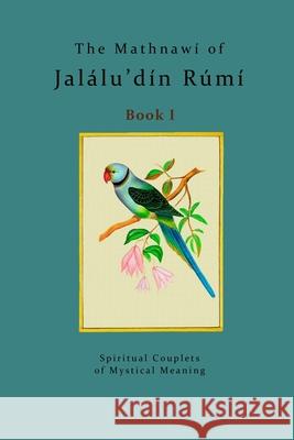 The Mathnawí of Jalálu'dín Rúmí - Book 1: The spiritual couplets of Jalálu'dín Rúmí - Book 1 Bielas, Michael 9781500539795 Createspace Independent Publishing Platform
