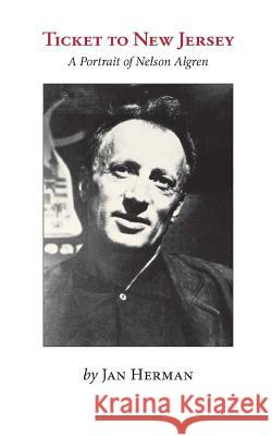 Ticket to New Jersey: A Portrait of Nelson Algren Jan Herman 9781500540616 Createspace