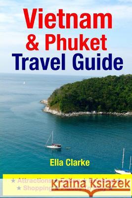 Vietnam & Phuket Travel Guide: Attractions, Eating, Drinking, Shopping & Places To Stay Clarke, Ella 9781500540623 Createspace