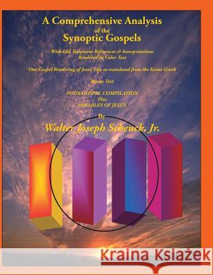 A Comprehensive Analysis of the Synoptic Gospels: With Old Testament References and Interpretations Rendered in Colored Text MR Walter Joseph Schenc 9781500540715 Createspace