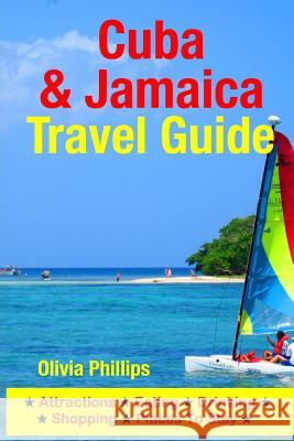 Cuba & Jamaica Travel Guide: Attractions, Eating, Drinking, Shopping & Places To Stay Phillips, Olivia 9781500540968 Createspace