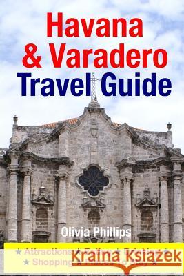 Havana & Varadero Travel Guide: Attractions, Eating, Drinking, Shopping & Places To Stay Phillips, Olivia 9781500541217 Createspace