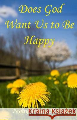 Does God Want Us to Be Happy Peggy Toney Horton 9781500542535 Createspace