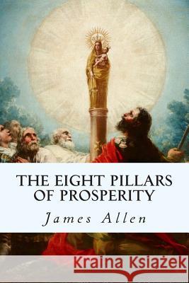 The Eight Pillars of Prosperity James Allen 9781500542979 Createspace