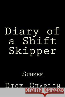 Diary of a Shift Skipper: Summer Dick Chaplin 9781500543266 Createspace