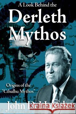 A Look Behind the Derleth Mythos: Origins of the Cthulhu Mythos John D. Haefele W. H. Pugmire 9781500543983 Createspace