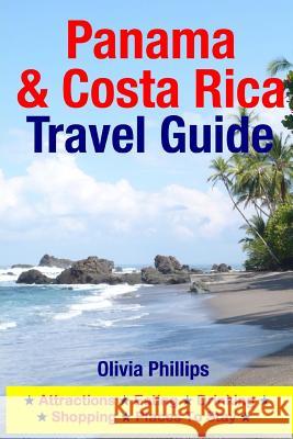 Panama & Costa Rica Travel Guide: Attractions, Eating, Drinking, Shopping & Places To Stay Phillips, Olivia 9781500545000 Createspace