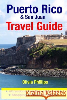 Puerto Rico & San Juan Travel Guide: Attractions, Eating, Drinking, Shopping & Places To Stay Phillips, Olivia 9781500545062 Createspace