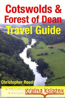 Cotswolds & Forest of Dean Travel Guide: Attractions, Eating, Drinking, Shopping & Places To Stay Reed, Christopher 9781500545635