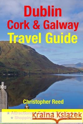Dublin, Cork & Galway Travel Guide: Attractions, Eating, Drinking, Shopping & Places To Stay Reed, Christopher 9781500545871