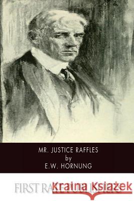 Mr. Justice Raffles E. W. Hornung 9781500546427 Createspace