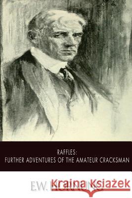 Raffles: Further Adventures of the Amateur Cracksman E. W. Hornung 9781500546526 Createspace