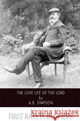 The Love Life of the Lord A. B. Simpson 9781500546601 Createspace