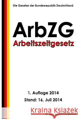 Arbeitszeitgesetz (ArbZG) Recht, G. 9781500546632 Createspace