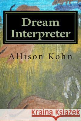 Dream Interpreter: A Work of fiction Kohn, Allison 9781500547134 Createspace