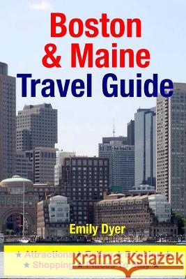 Boston & Maine Travel Guide: Attractions, Eating, Drinking, Shopping & Places To Stay Dyer, Emily 9781500547608 Createspace