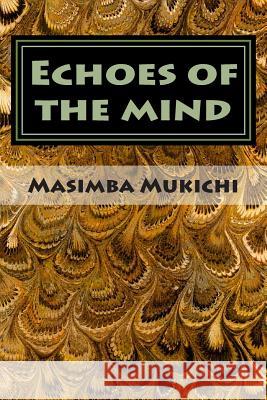 Echoes of the mind Mukichi, Masimba 9781500550073 Createspace