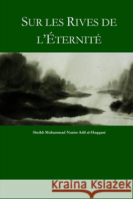 Sur les Rives de l'Eternite Editions Simurgh Sheikh Muhammad Nazim Adil Al-Haqqani 9781500550318
