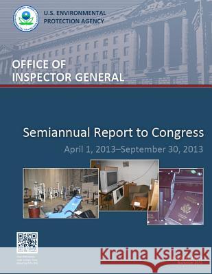 Semiannual Report to Congress: April 1, 2013-September 30, 2013 U. S. Environmental Protection Agency 9781500550677 Createspace