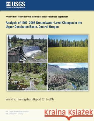 Analysis of 1997-2008 Groundwater Level Changes in the Upper Deschutes Basin, Central Oregon Marshall W. Gannett Kenneth E. Lite 9781500551469 Createspace