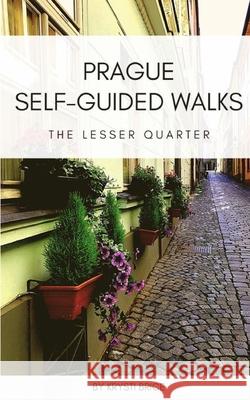 Prague Self-Guided Walks: The Lesser Quarter Krysti Brice 9781500551629 Createspace