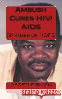 Ambush Cures HIV/AIDS: 50 pages of HOPE Mishe, Apostle Shada 9781500552237 Createspace