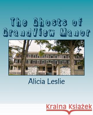 The Ghosts of GrandView Manor Leslie, Alicia 9781500552244