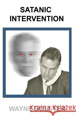 Satanic Intervention MR Wayne Bolster 9781500552527 Createspace