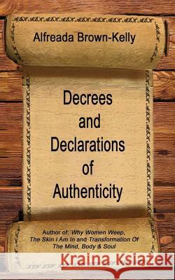 Decrees and Declarations of Authenticity Alfreada J. Brown-Kelly 9781500552633 Createspace