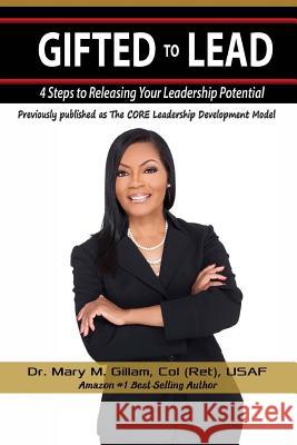 Gifted to Lead: 4 Steps to Releasing Your Leadership Potential Mary Gillam 9781500552701 Createspace