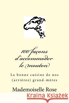 100 façons d'accommoder le mouton: La bonne cuisine de nos (arrières) grand-mères Richards, Alex 9781500552879 Createspace