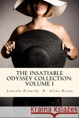 The Insatiable Odyssey Collection: Volume I Lincoln Kennedy Alina Brown 9781500553463