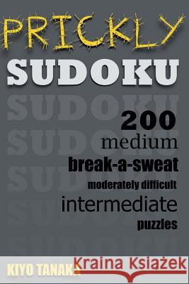 Prickly Sudoku: 200 Medium, Break-a-Sweat, Moderately Difficult, Intermediate Puzzles Tanaka, Kiyo 9781500554873 Createspace