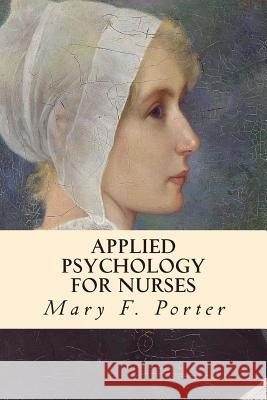 Applied Psychology for Nurses Mary F. Porter 9781500555627