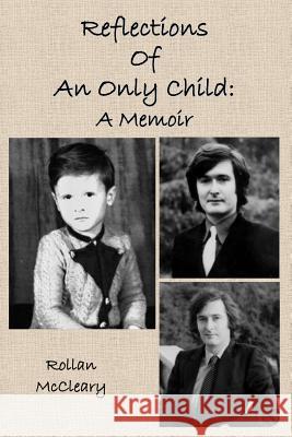 Reflections of an Only Child: A Memoir Rollan McCleary 9781500555825