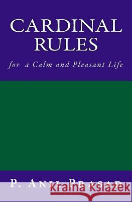 CARDINAL RULES for a Calm and Pleasant Life P, Anil Prasad 9781500556259 Createspace