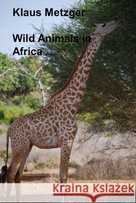 Wild Animals in Africa Klaus Metzger Klaus Metzger 9781500556372 Createspace